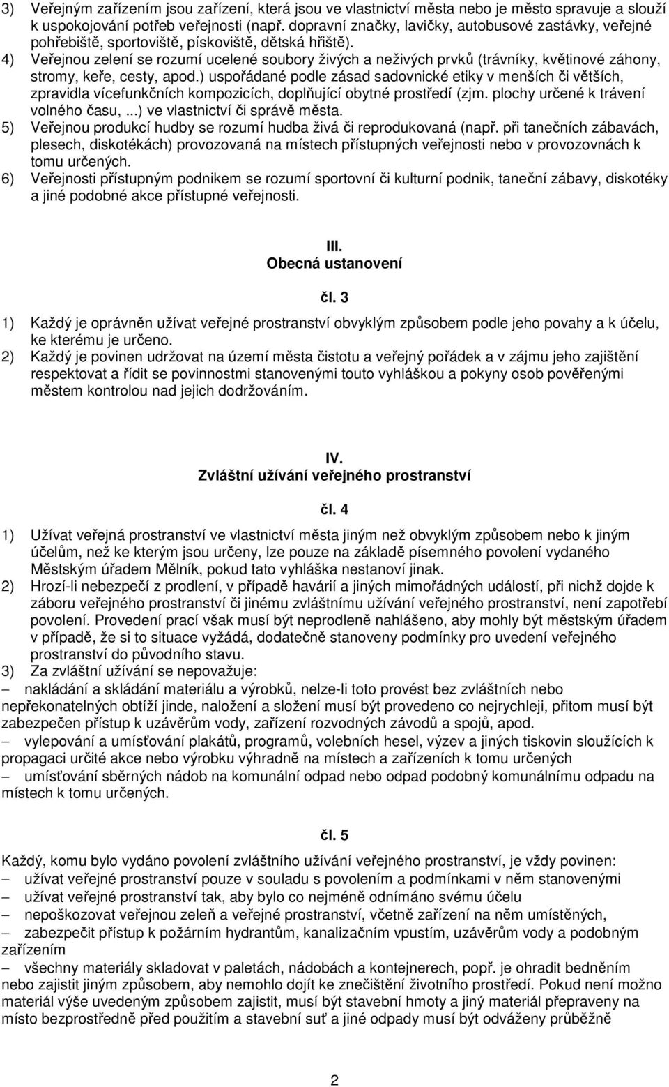 4) Veřejnou zelení se rozumí ucelené soubory živých a neživých prvků (trávníky, květinové záhony, stromy, keře, cesty, apod.