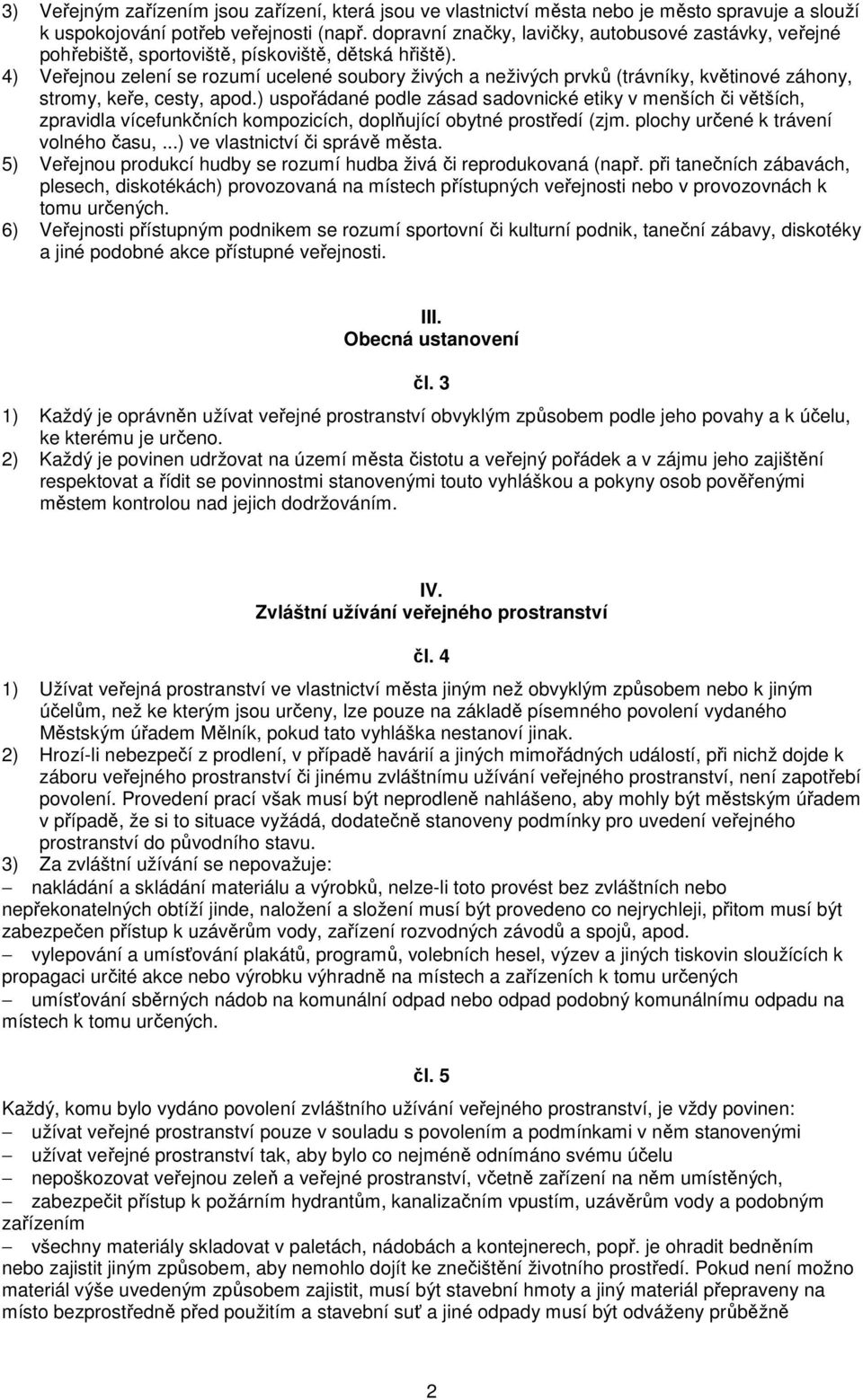 4) Veřejnou zelení se rozumí ucelené soubory živých a neživých prvků (trávníky, květinové záhony, stromy, keře, cesty, apod.