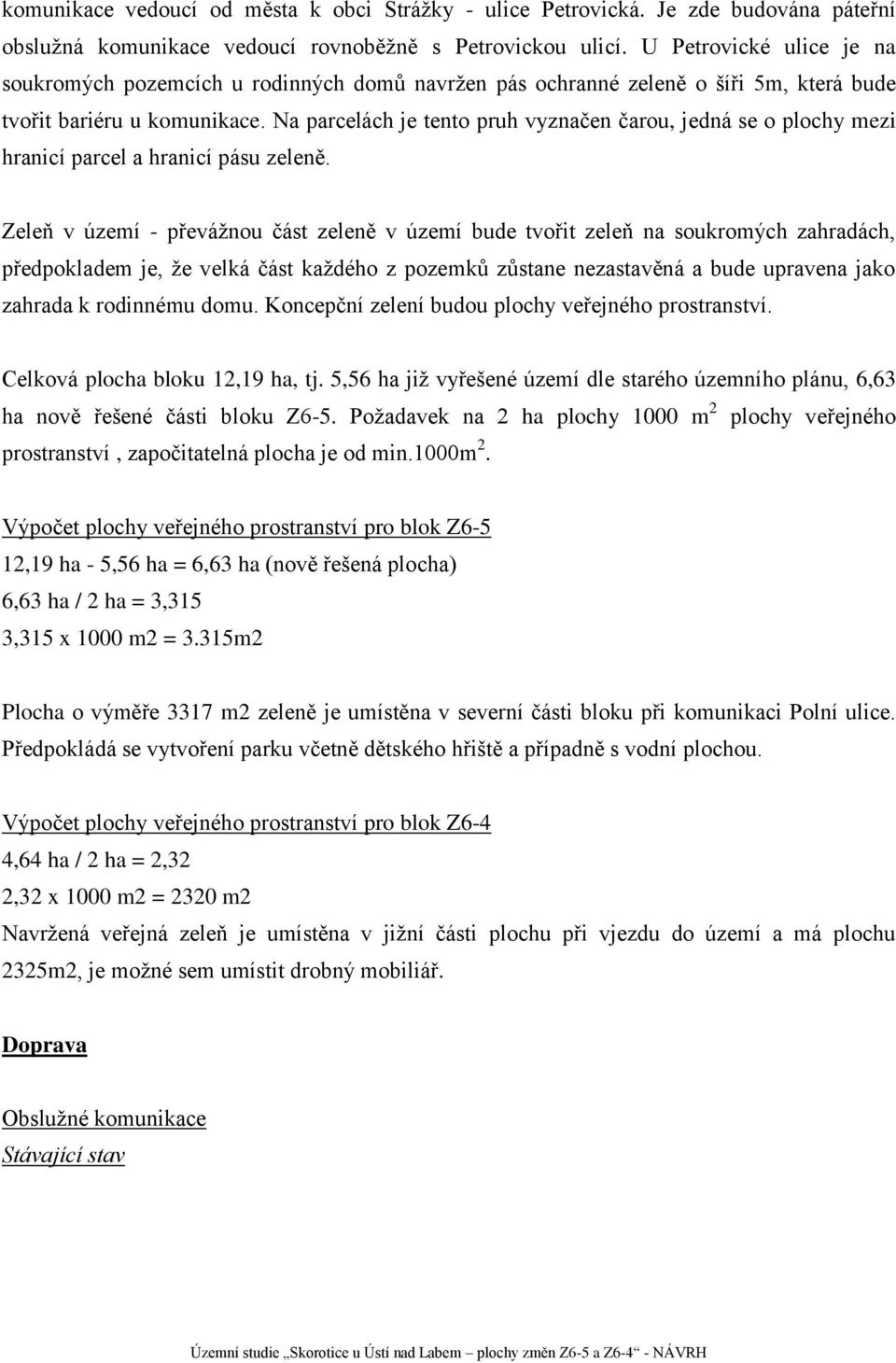 Na parcelách je tento pruh vyznačen čarou, jedná se o plochy mezi hranicí parcel a hranicí pásu zeleně.