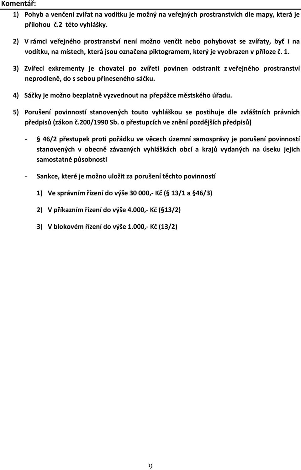 3) Zvířecí exkrementy je chovatel po zvířeti povinen odstranit z veřejného prostranství neprodleně, do s sebou přineseného sáčku. 4) Sáčky je možno bezplatně vyzvednout na přepážce městského úřadu.