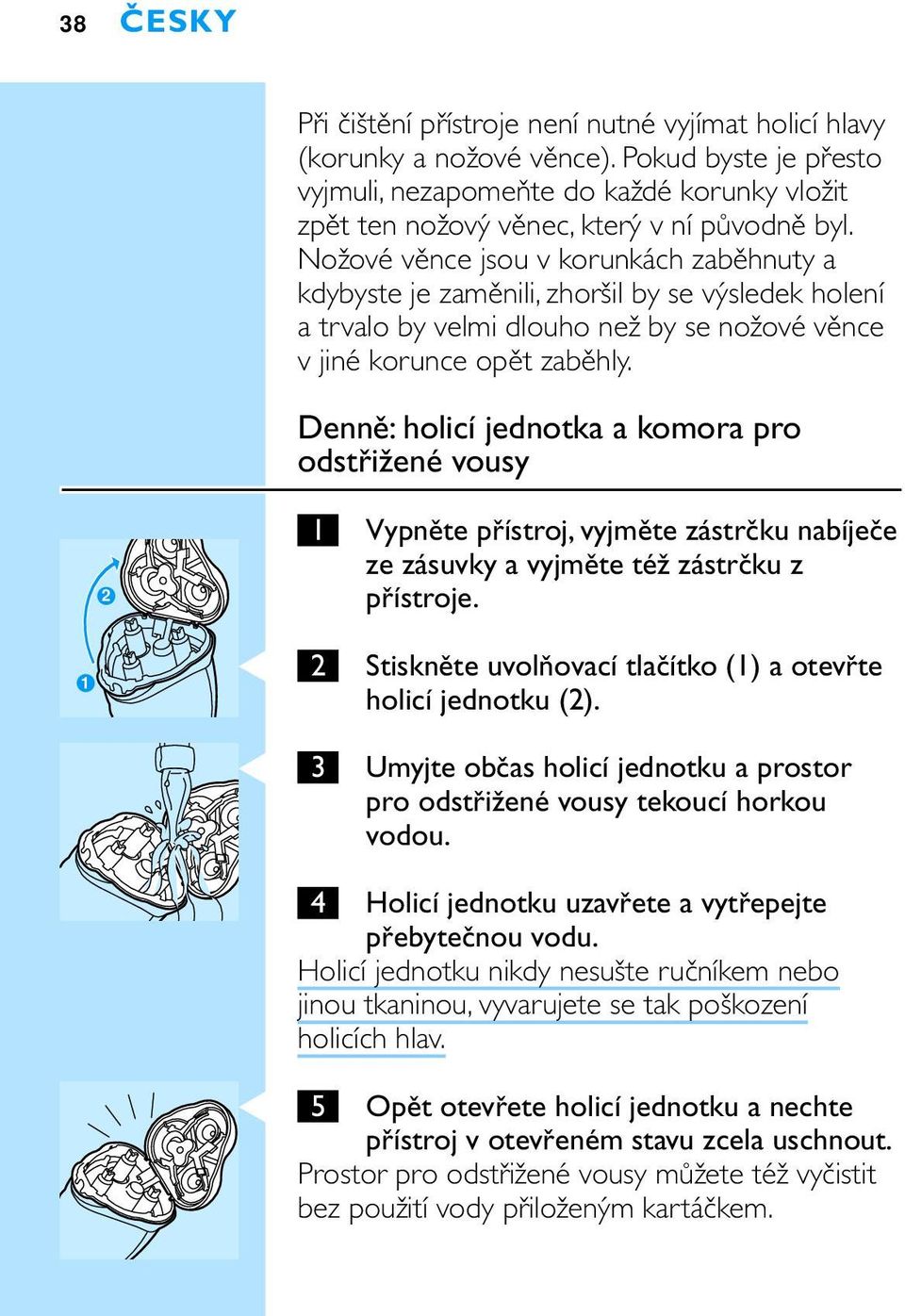 Nožové věnce jsou v korunkách zaběhnuty a kdybyste je zaměnili, zhoršil by se výsledek holení a trvalo by velmi dlouho než by se nožové věnce v jiné korunce opět zaběhly.