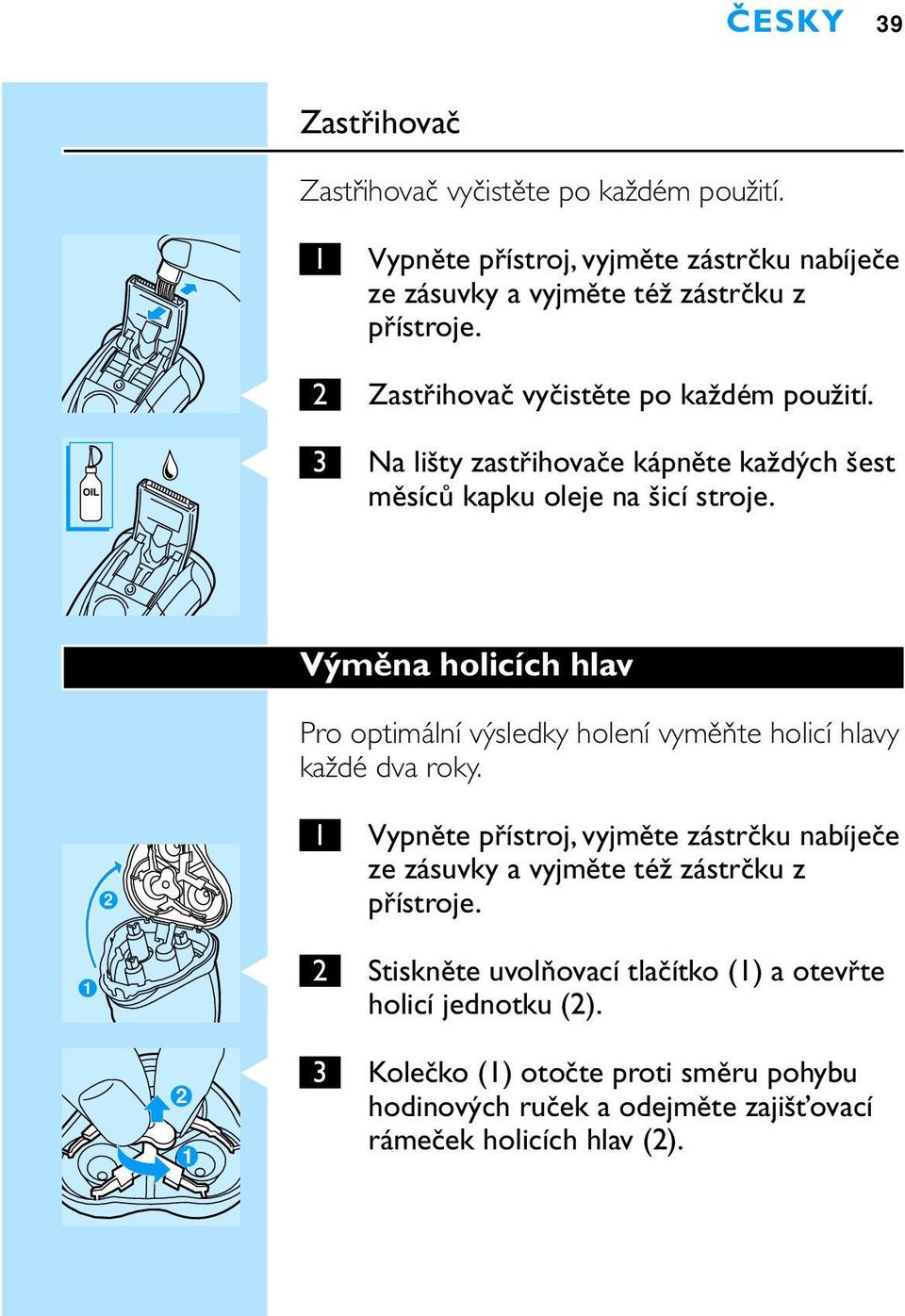 Výměna holicích hlav Pro optimální výsledky holení vyměňte holicí hlavy každé dva roky.