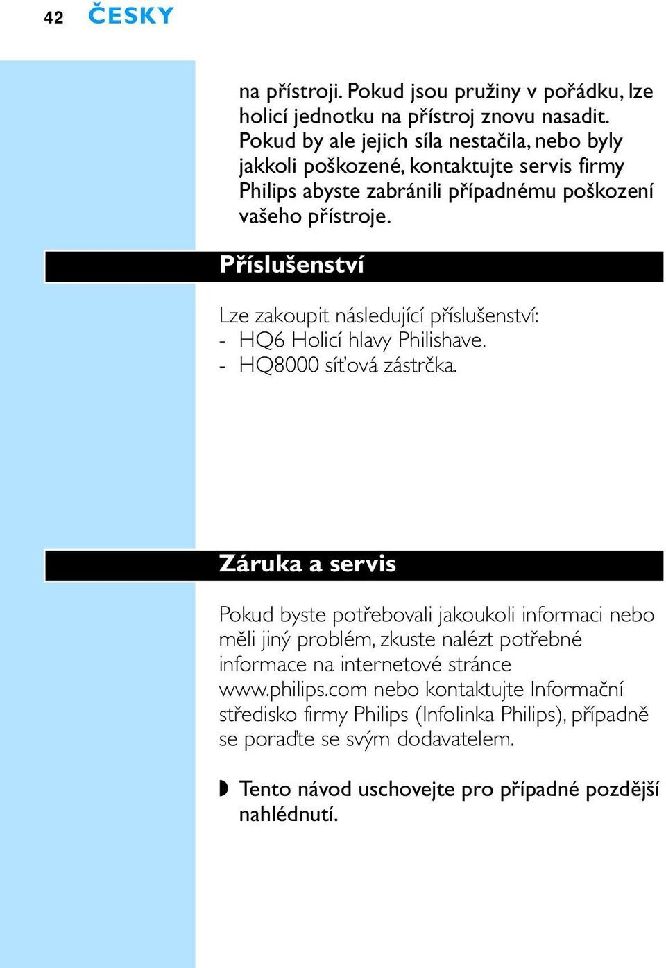 Příslušenství Lze zakoupit následující příslušenství: - HQ6 Holicí hlavy Philishave. - HQ8000 síťová zástrčka.