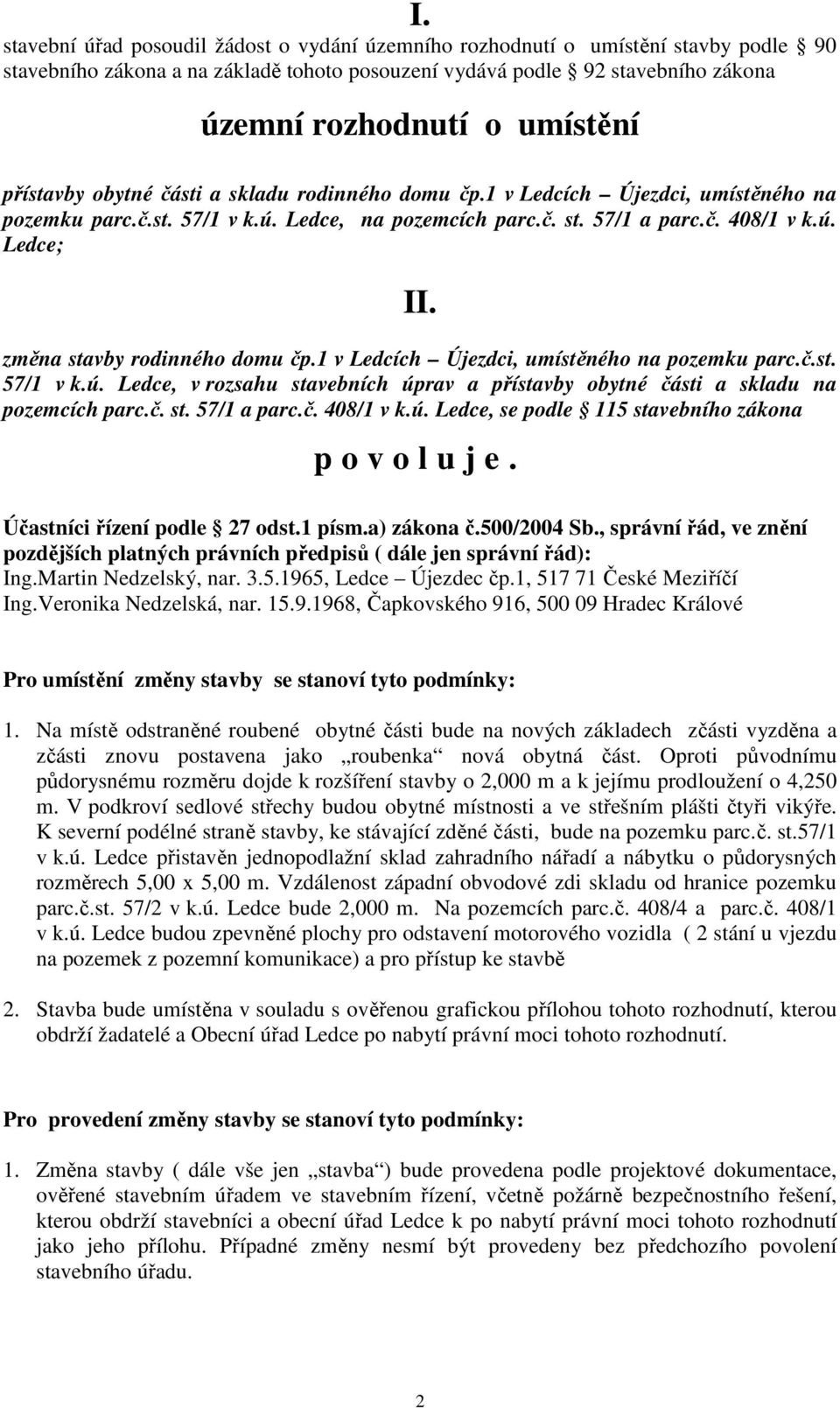 změna stavby rodinného domu čp.1 v Ledcích Újezdci, umístěného na pozemku parc.č.st. 57/1 v k.ú. Ledce, v rozsahu stavebních úprav a přístavby obytné části a skladu na pozemcích parc.č. st. 57/1 a parc.