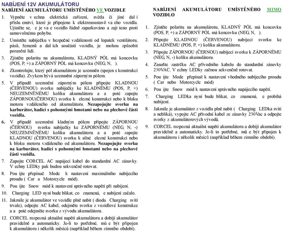 Umíst te nabíje ku v bezpe né vzdálenosti od lopatek ventilátoru, pás, emen a dal ích sou ástí vozidla, je mohou zp sobit poran ní lidí. 3.