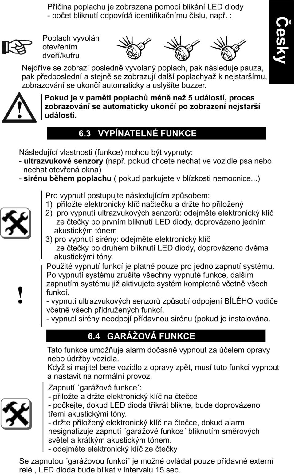 uslyšíte buzzer. Poplach vyvolán otevøením N dveøí/kufru Pokud je v pamìti poplachù ménì než 5 událostí, proces zobrazování se automaticky ukonèí po zobrazení nejstarší události. 6.