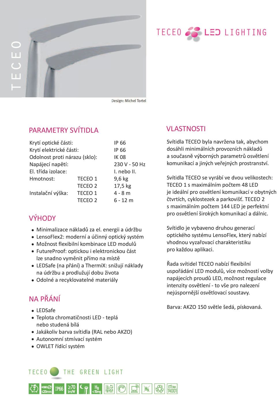 energii a údr bu LensoFlex2: moderní a úèinný optický systém Mo nost flexibilní kombinace LED modulù FutureProof: optickou i elektronickou èást lze snadno vymìnit pøímo na místì LEDSafe (na pøání) a