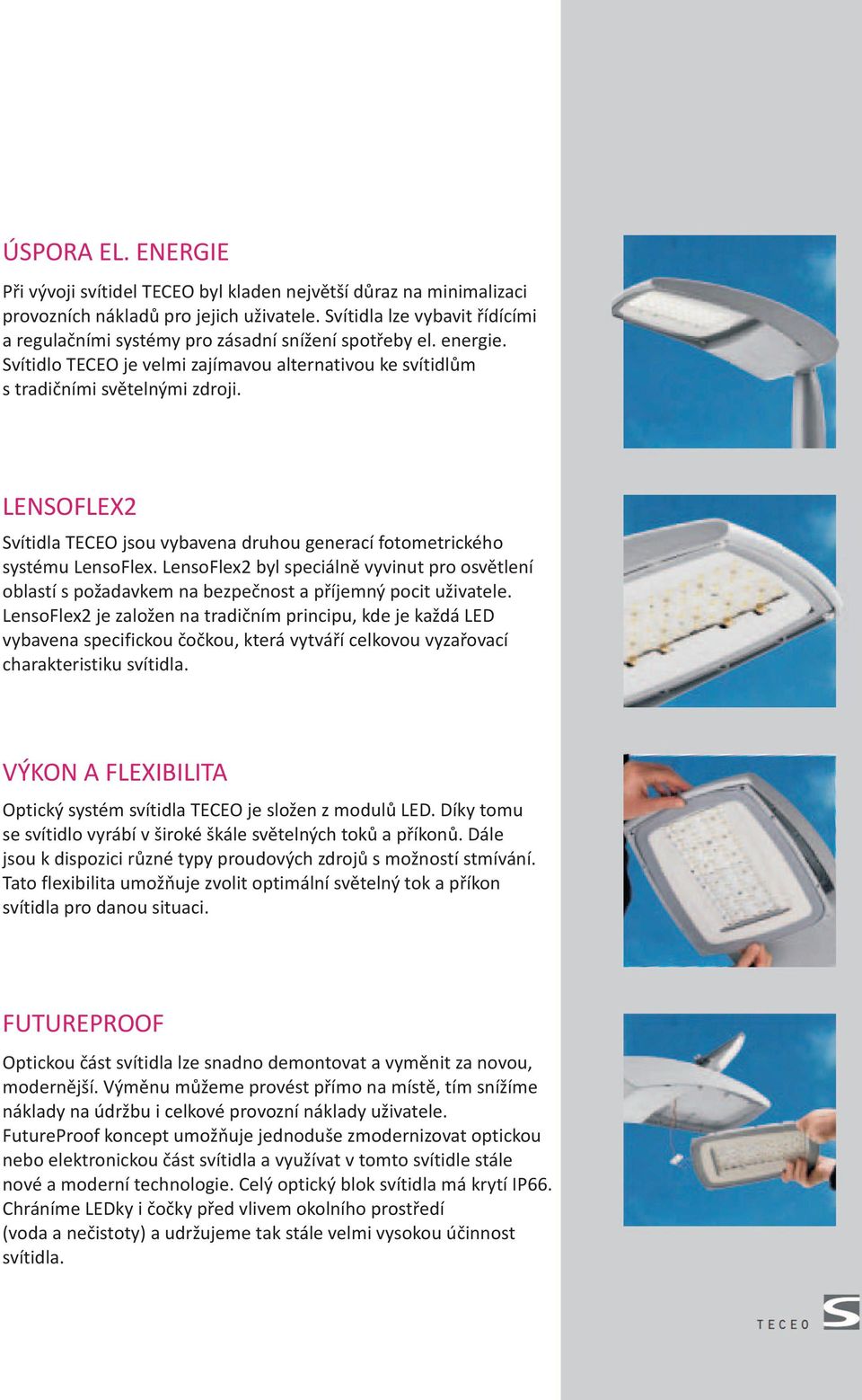 LENSOFLEX2 Svítidla TECEO jsou vybavena druhou generací fotometrického systému LensoFlex. LensoFlex2 byl speciálnì vyvinut pro osvìtlení oblastí s po adavkem na bezpeènost a pøíjemný pocit u ivatele.