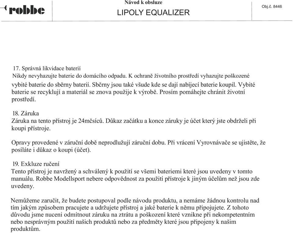 Záruka Záruka na tento přístroj je 24mčsíců. Důkaz začátku a konce záruky je účet který jste obdrželi při koupi přístroje. Opravy provedené v záruční době neprodlužují záruční dobu.