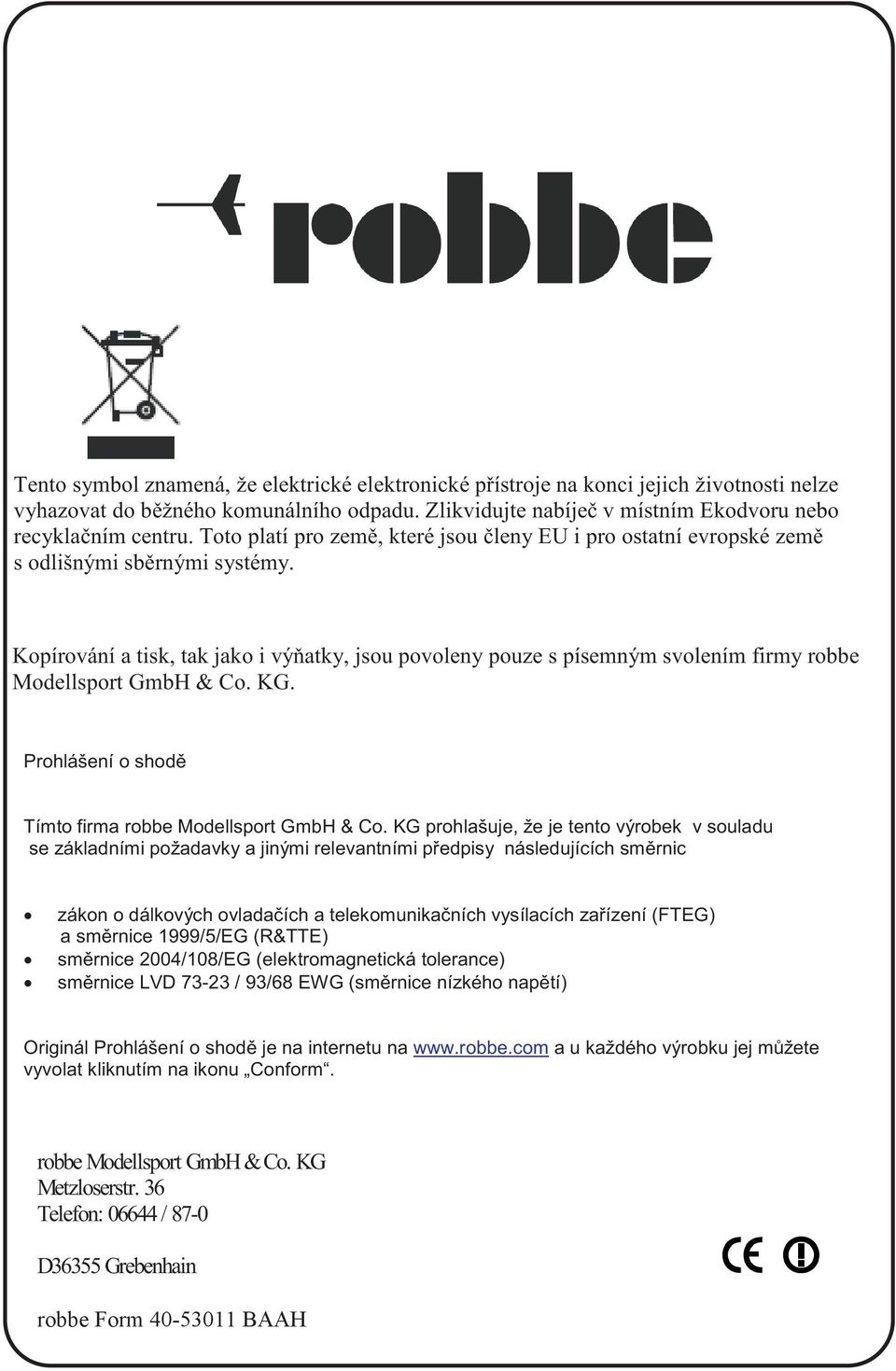 Kopírování a tisk, tak jako i výňatky, jsou povoleny pouze s písemným svolením firmy robbe Modellsport GmbH & Co. KG. Prohlášení o shodě Tímto firma robbe Modellsport GmbH & Co.