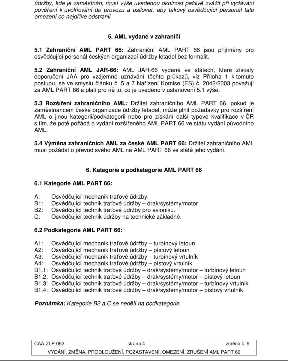 1 Zahraniční AML PART 66: Zahraniční AML PART 66 jsou přijímány pro osvědčující personál českých organizací údržby letadel bez formalit. 5.