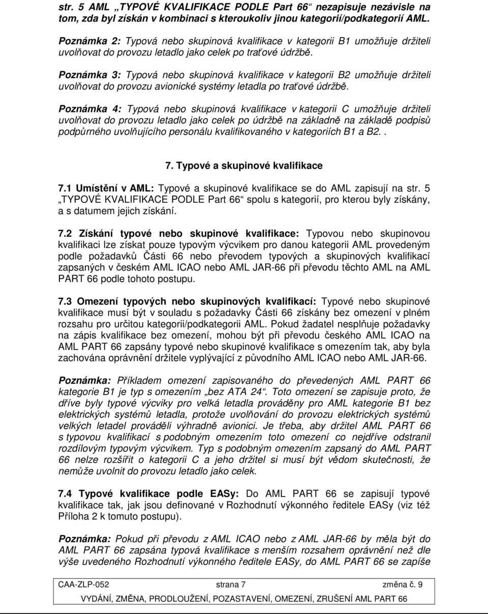 Poznámka 3: Typová nebo skupinová kvalifikace v kategorii B2 umožňuje držiteli uvolňovat do provozu avionické systémy letadla po traťové údržbě.