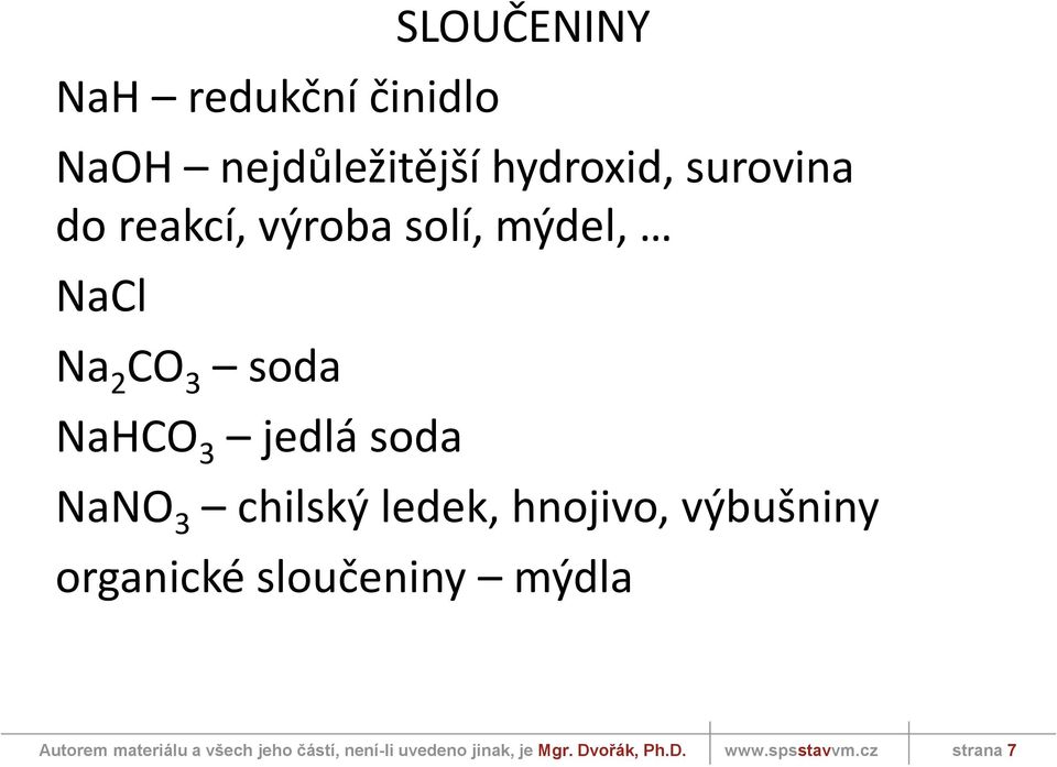 2 CO 3 soda NaHCO 3 jedlá soda NaNO 3 chilský ledek,