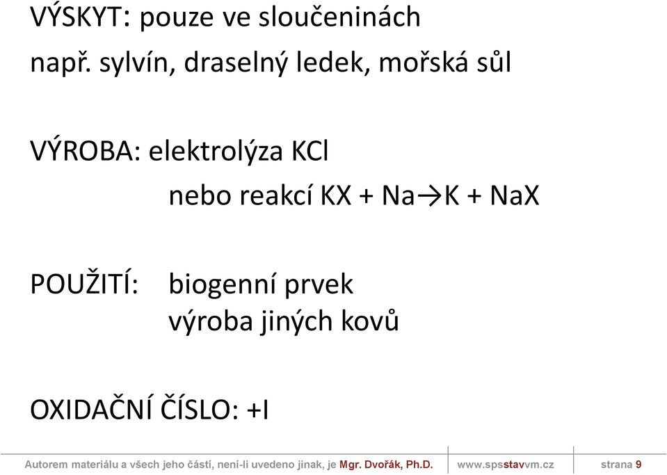 elektrolýza KCl nebo reakcí KX + Na K + NaX POUŽITÍ: