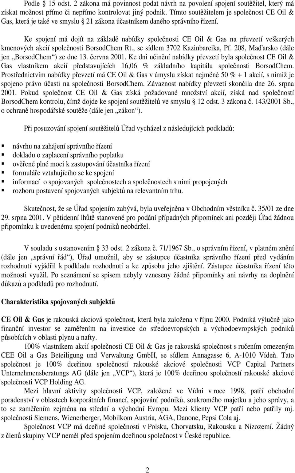 Ke spojení má dojít na základě nabídky společnosti CE Oil & Gas na převzetí veškerých kmenových akcií společnosti BorsodChem Rt., se sídlem 3702 Kazinbarcika, Pf.