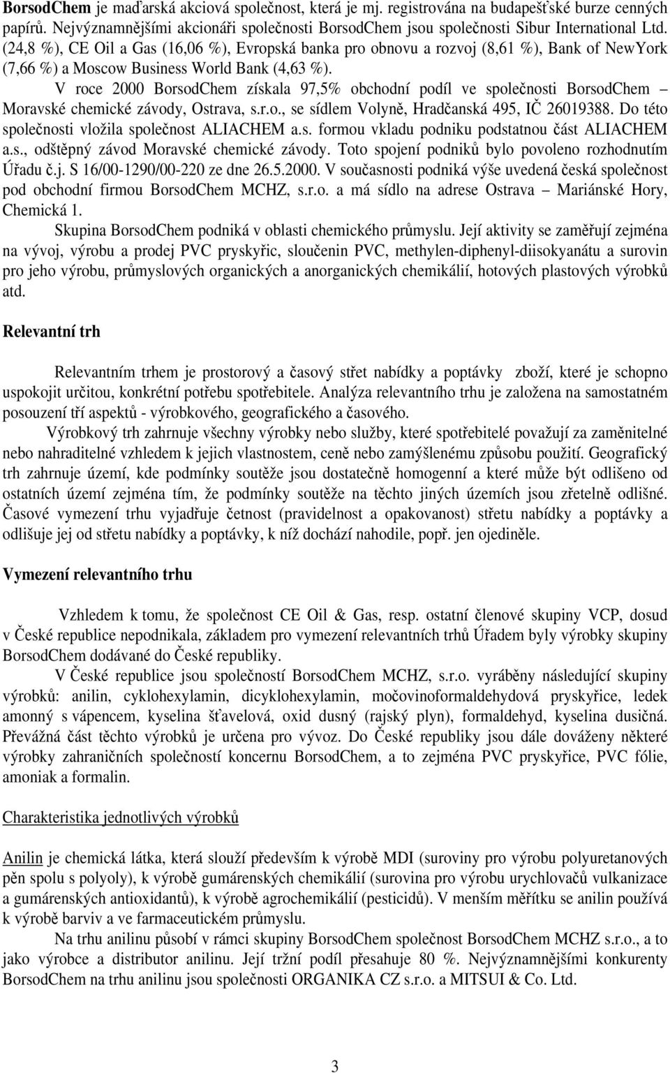 V roce 2000 BorsodChem získala 97,5% obchodní podíl ve společnosti BorsodChem Moravské chemické závody, Ostrava, s.r.o., se sídlem Volyně, Hradčanská 495, IČ 26019388.