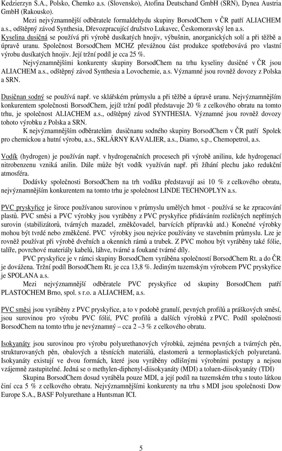 Společnost BorsodChem MCHZ převážnou část produkce spotřebovává pro vlastní výrobu dusíkatých hnojiv. Její tržní podíl je cca 25 %.