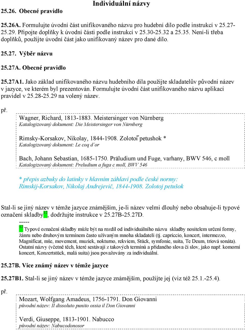 Jako základ unifikovaného názvu hudebního díla použijte skladatelův původní název v jazyce, ve kterém byl prezentován. Formulujte úvodní část unifikovaného názvu aplikací pravidel v 25.28-25.