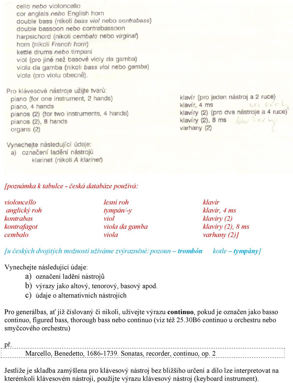 c) údaje o alternativních nástrojích Pro generálbas, ať již číslovaný či nikoli, užívejte výrazu continuo, pokud je označen jako basso continuo, figured bass, thorough bass nebo continuo (viz též 25.