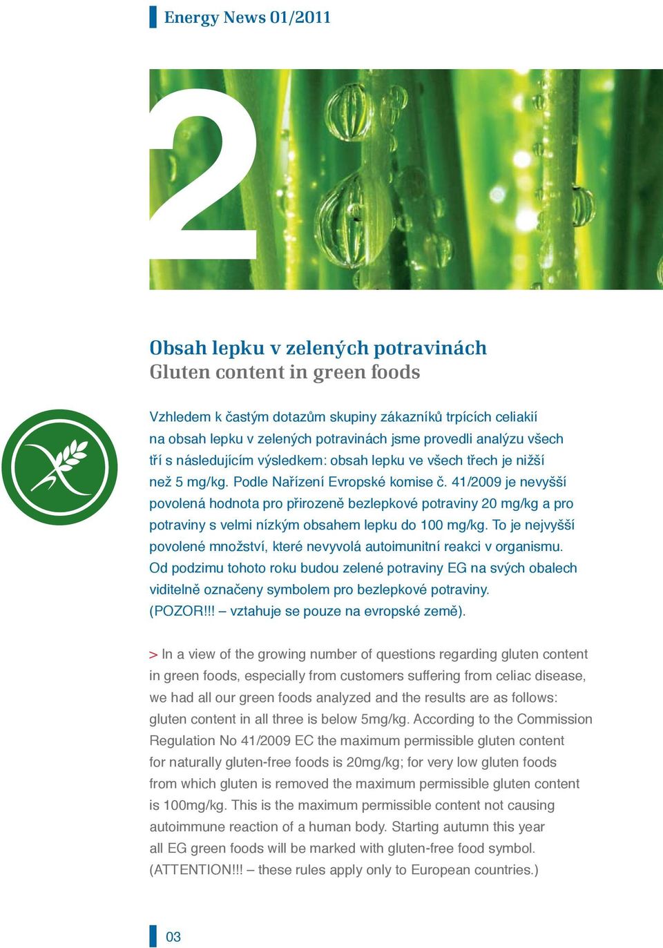 41/2009 je nevyšší povolená hodnota pro přirozeně bezlepkové potraviny 20 mg/kg a pro potraviny s velmi nízkým obsahem lepku do 100 mg/kg.