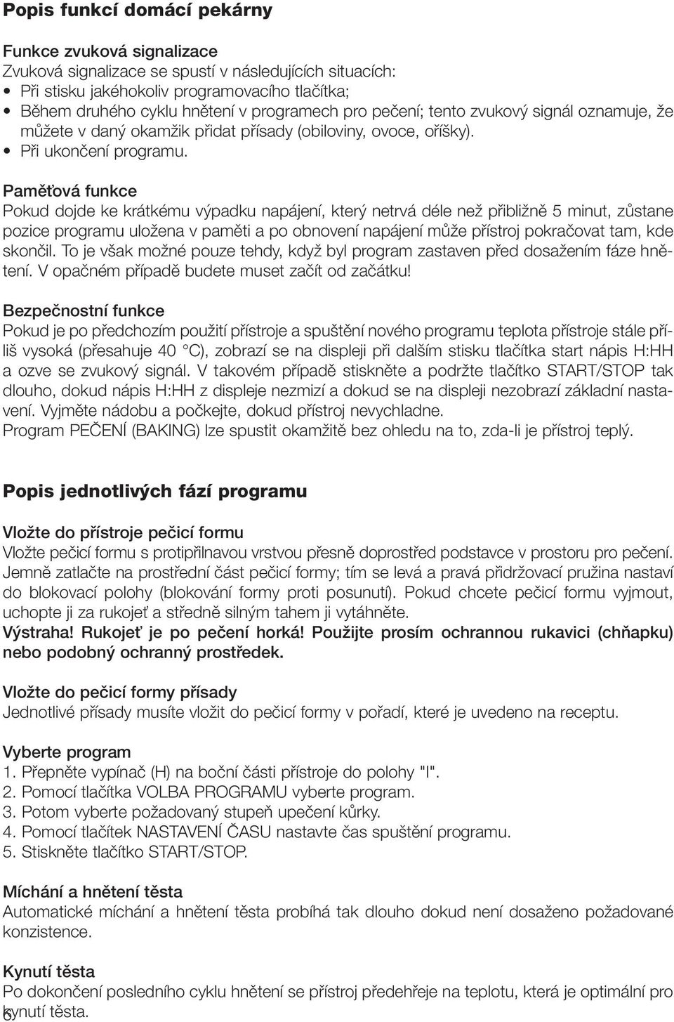 PamûÈová funkce Pokud dojde ke krátkému v padku napájení, kter netrvá déle neï pfiibliïnû 5 minut, zûstane pozice programu uloïena v pamûti a po obnovení napájení mûïe pfiístroj pokraãovat tam, kde