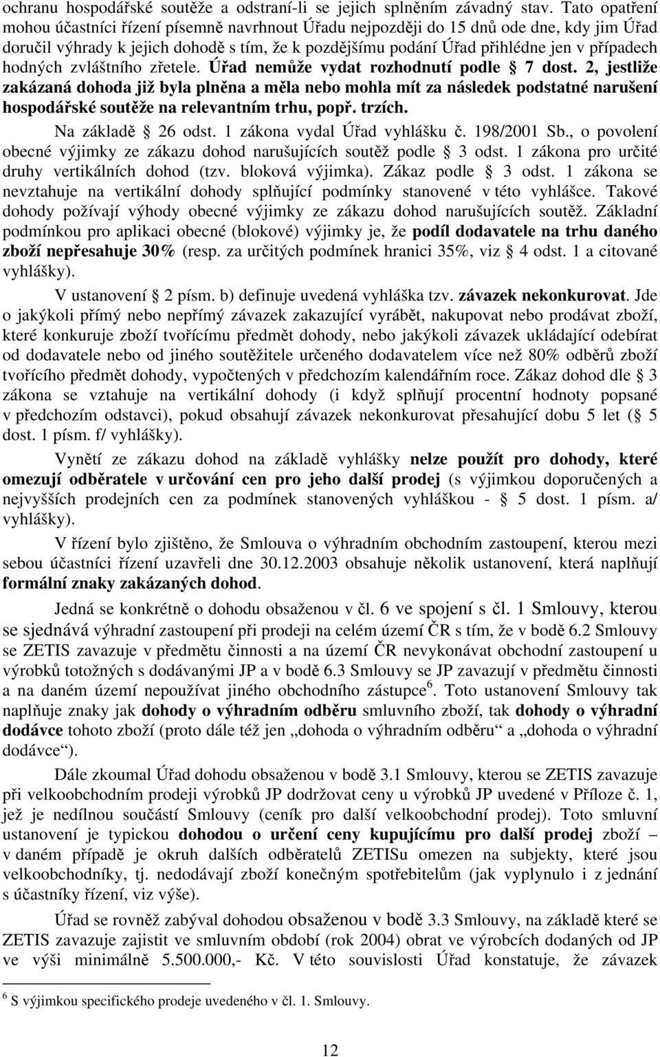 hodných zvláštního zřetele. Úřad nemůže vydat rozhodnutí podle 7 dost.