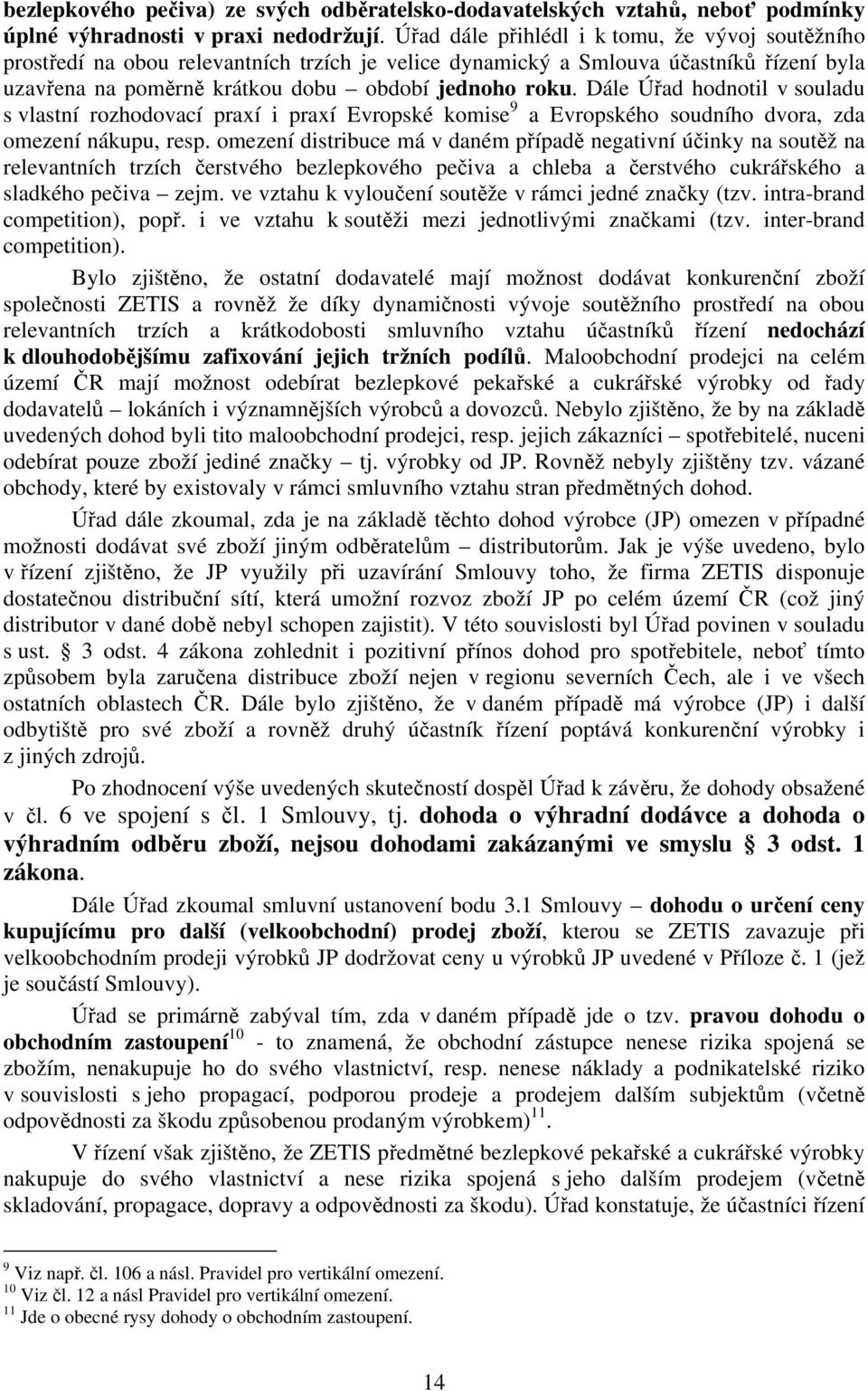 Dále Úřad hodnotil v souladu s vlastní rozhodovací praxí i praxí Evropské komise 9 a Evropského soudního dvora, zda omezení nákupu, resp.