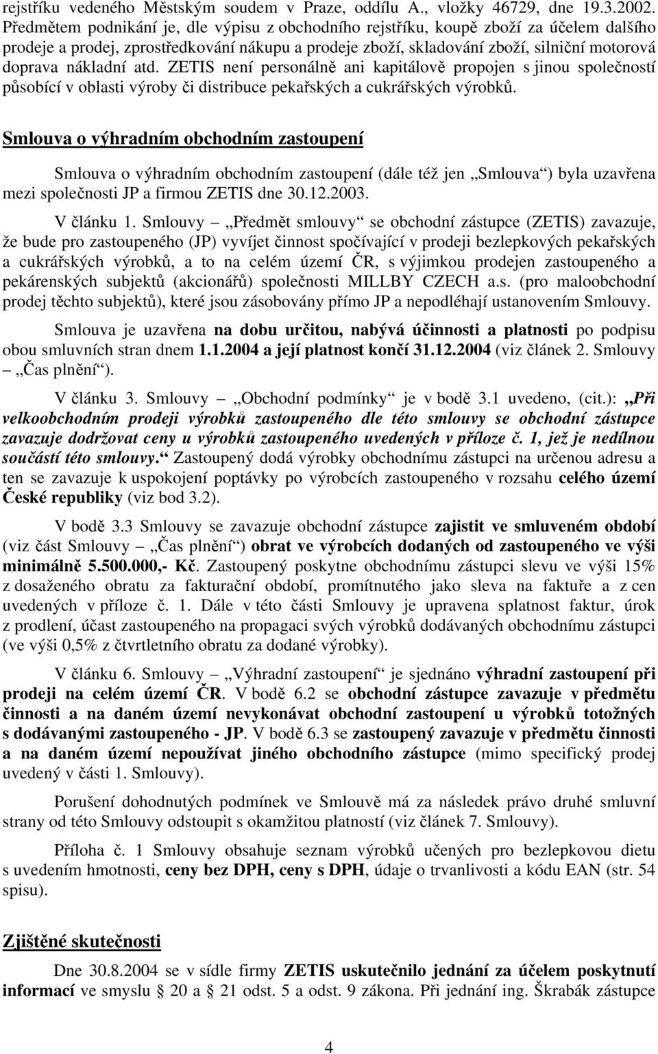 atd. ZETIS není personálně ani kapitálově propojen s jinou společností působící v oblasti výroby či distribuce pekařských a cukrářských výrobků.