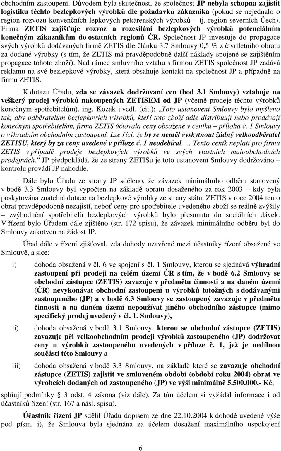 výrobků tj. region severních Čech). Firma ZETIS zajišťuje rozvoz a rozesílání bezlepkových výrobků potenciálním konečným zákazníkům do ostatních regionů ČR.
