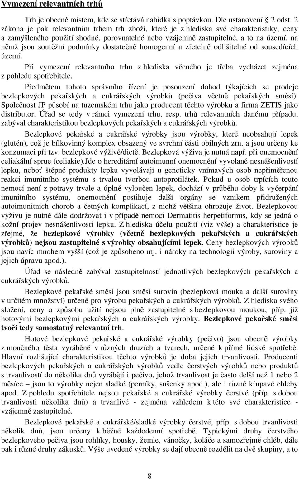 podmínky dostatečně homogenní a zřetelně odlišitelné od sousedících území. Při vymezení relevantního trhu z hlediska věcného je třeba vycházet zejména z pohledu spotřebitele.