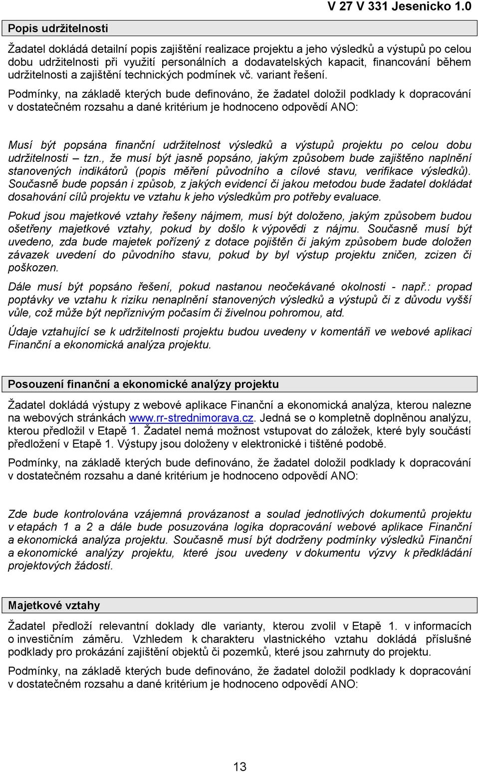 během udržitelnosti a zajištění technických podmínek vč. variant řešení. Musí být popsána finanční udržitelnost výsledků a výstupů projektu po celou dobu udržitelnosti tzn.