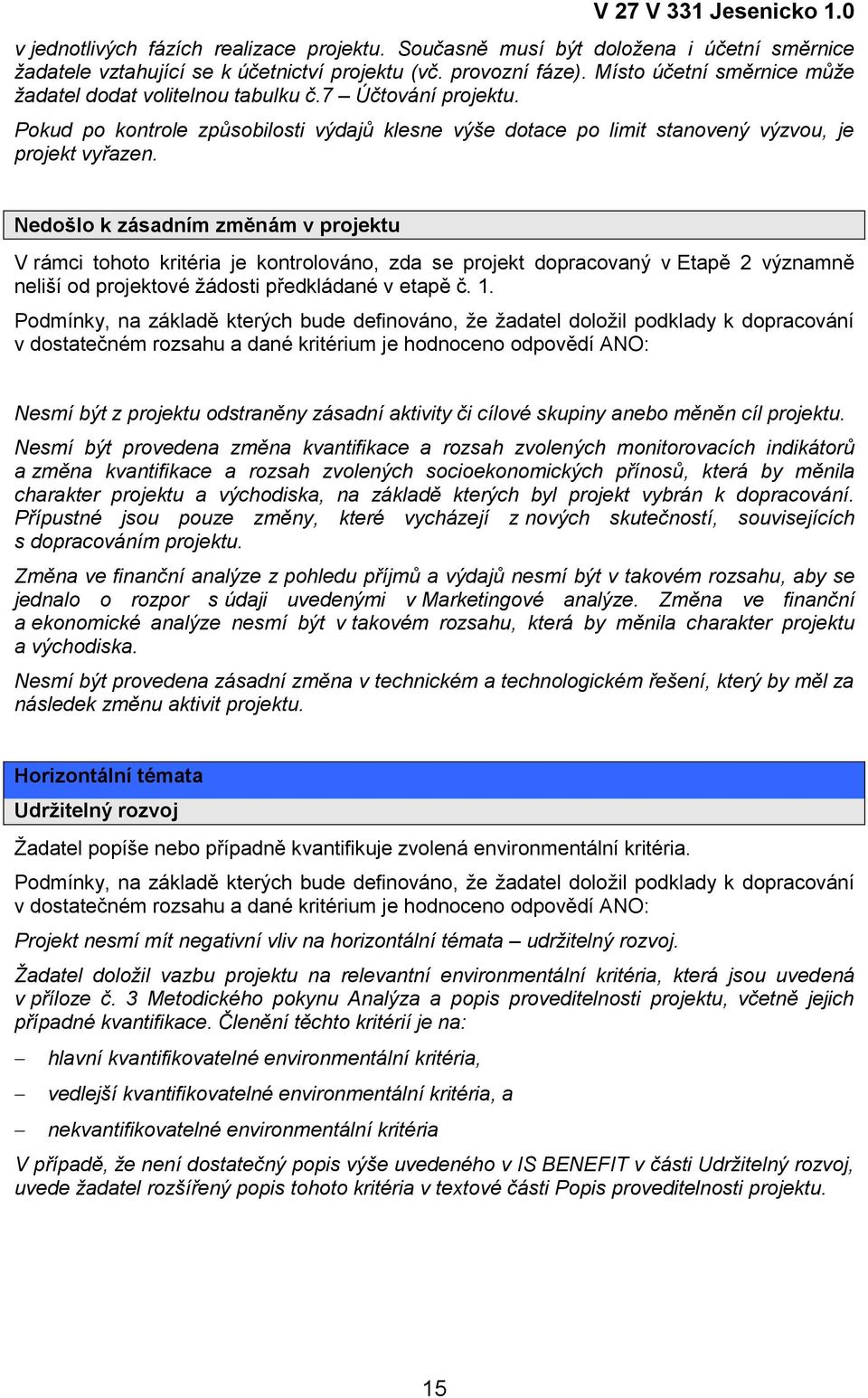 Nedošlo k zásadním změnám v projektu V rámci tohoto kritéria je kontrolováno, zda se projekt dopracovaný v Etapě 2 významně neliší od projektové žádosti předkládané v etapě č. 1.