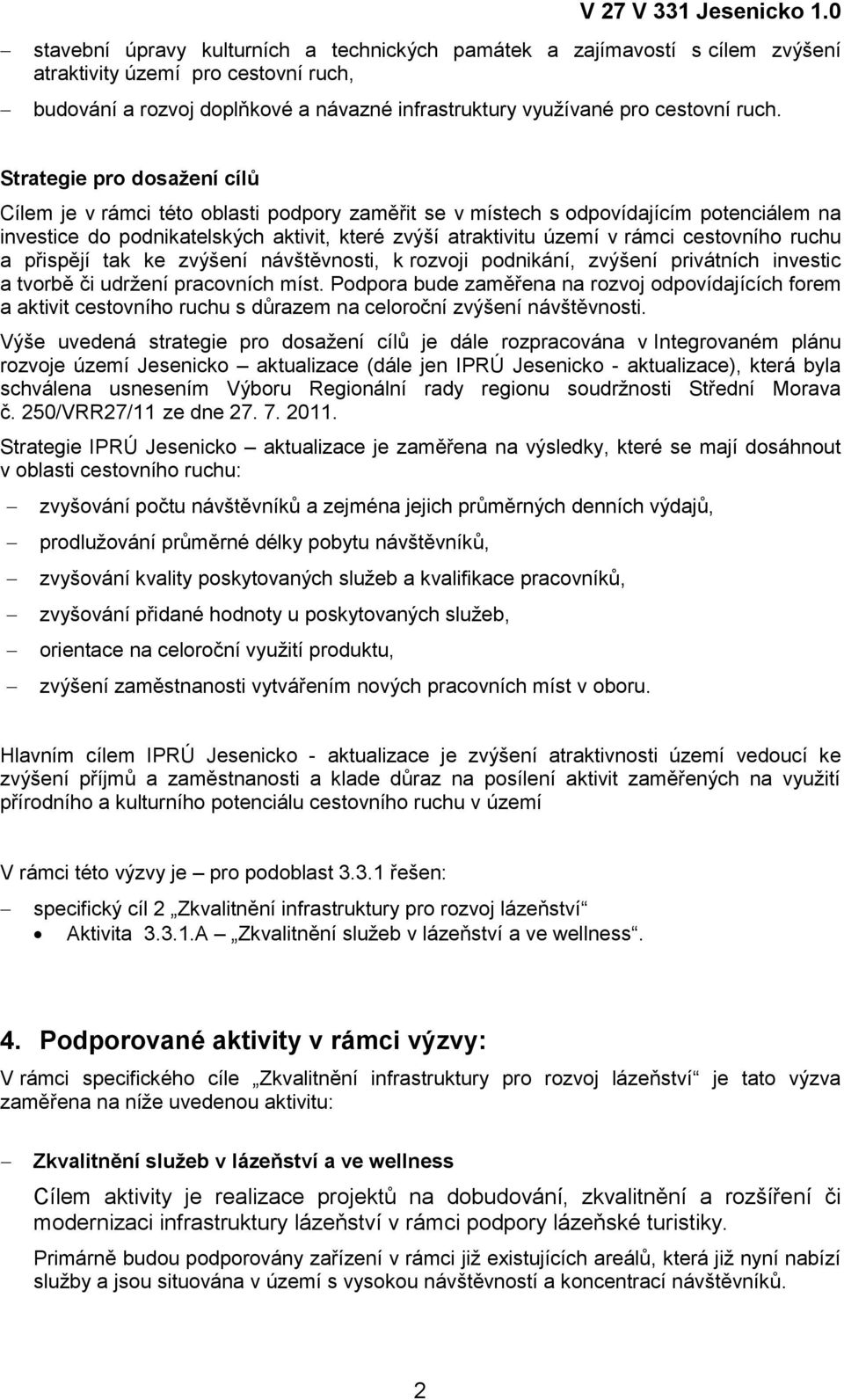 Strategie pro dosažení cílů Cílem je v rámci této oblasti podpory zaměřit se v místech s odpovídajícím potenciálem na investice do podnikatelských aktivit, které zvýší atraktivitu území v rámci