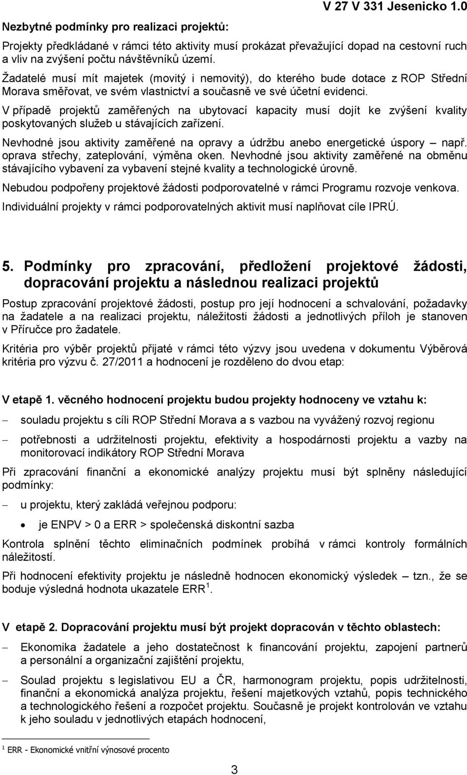 Žadatelé musí mít majetek (movitý i nemovitý), do kterého bude dotace z ROP Střední Morava směřovat, ve svém vlastnictví a současně ve své účetní evidenci.