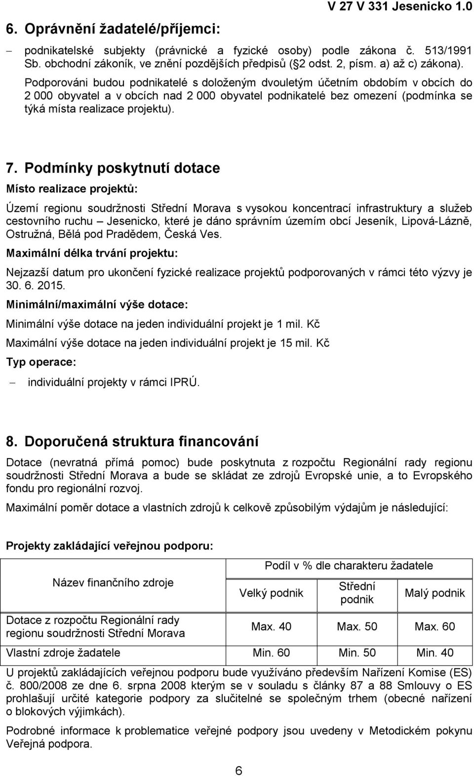 Podporováni budou podnikatelé s doloženým dvouletým účetním obdobím v obcích do 2 000 obyvatel a v obcích nad 2 000 obyvatel podnikatelé bez omezení (podmínka se týká místa realizace projektu). 7.