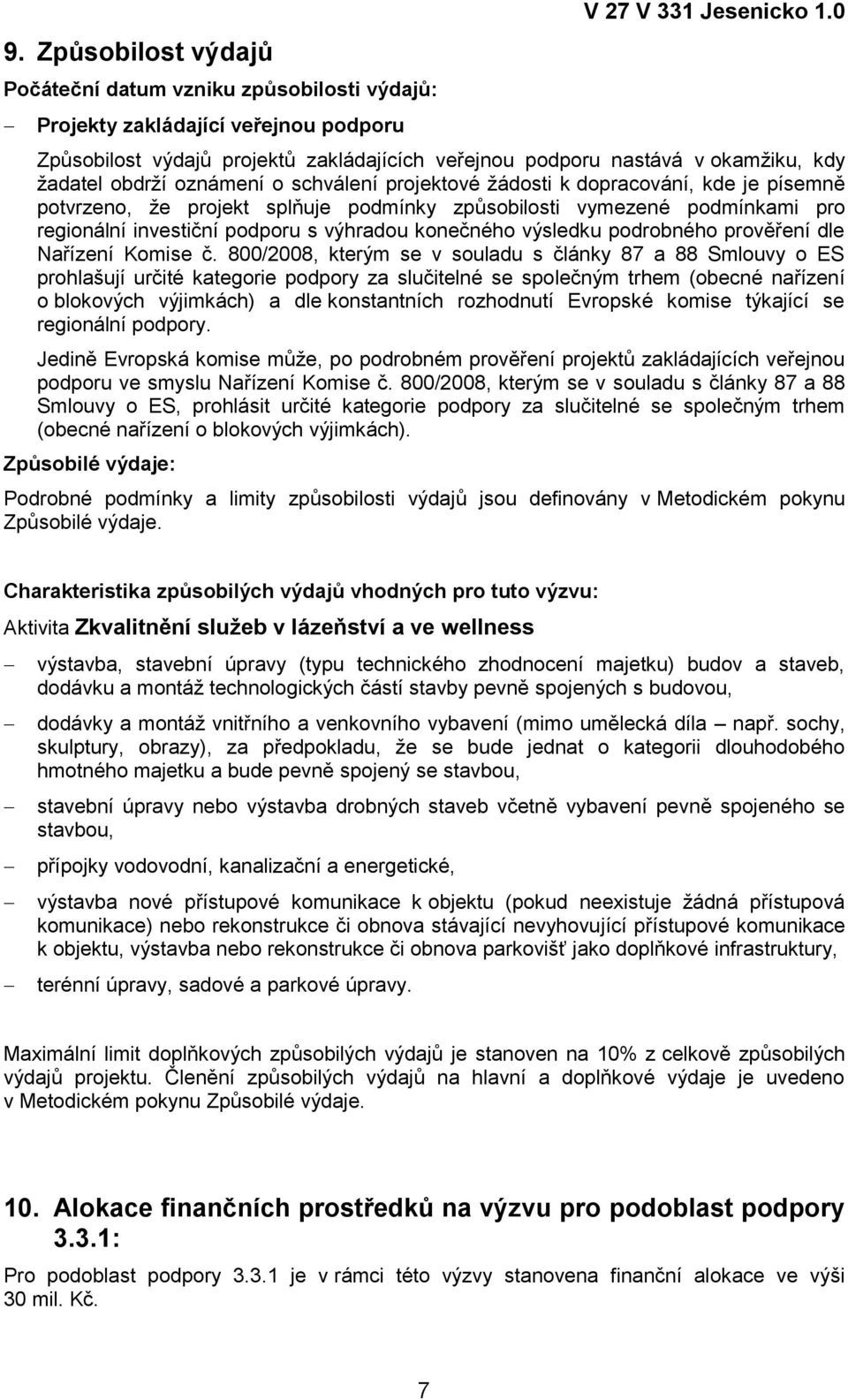 podmínky způsobilosti vymezené podmínkami pro regionální investiční podporu s výhradou konečného výsledku podrobného prověření dle Nařízení Komise č.