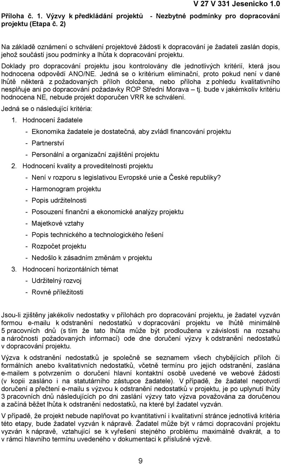 Doklady pro dopracování projektu jsou kontrolovány dle jednotlivých kritérií, která jsou hodnocena odpovědí ANO/NE.