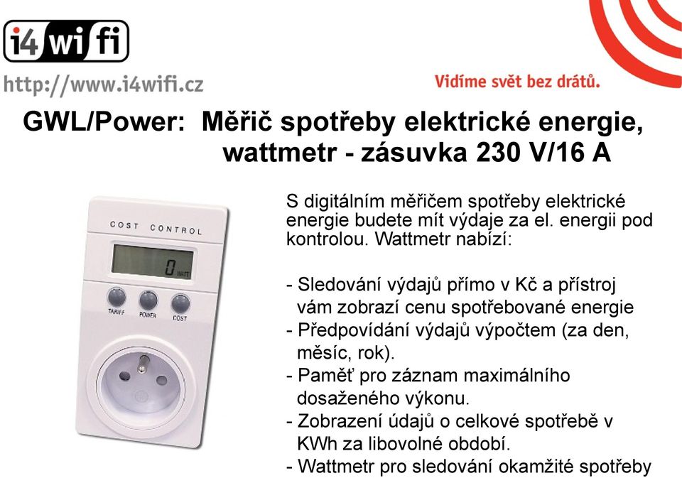 Wattmetr nabízí: - Sledování výdajů přímo v Kč a přístroj vám zobrazí cenu spotřebované energie - Předpovídání výdajů