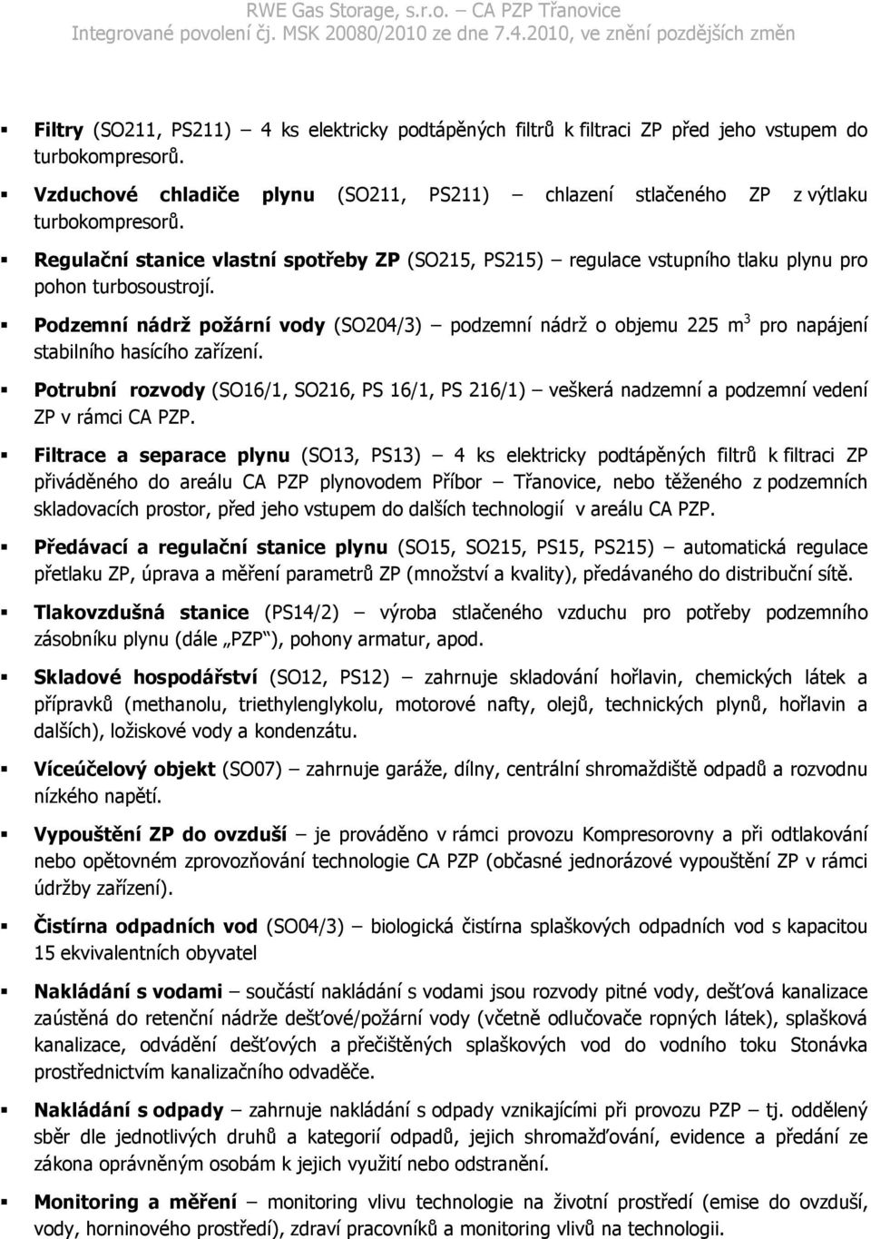 Podzemní nádrž požární vody (SO204/3) podzemní nádrž o objemu 225 m 3 pro napájení stabilního hasícího zařízení.