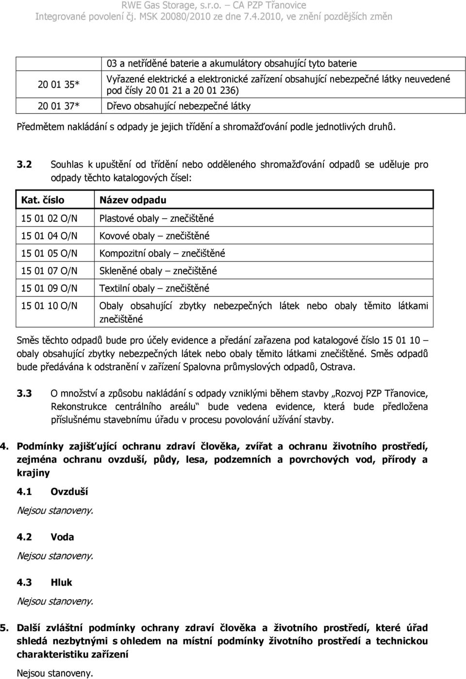 2 Souhlas k upuštění od třídění nebo odděleného shromažďování odpadů se uděluje pro odpady těchto katalogových čísel: Kat.