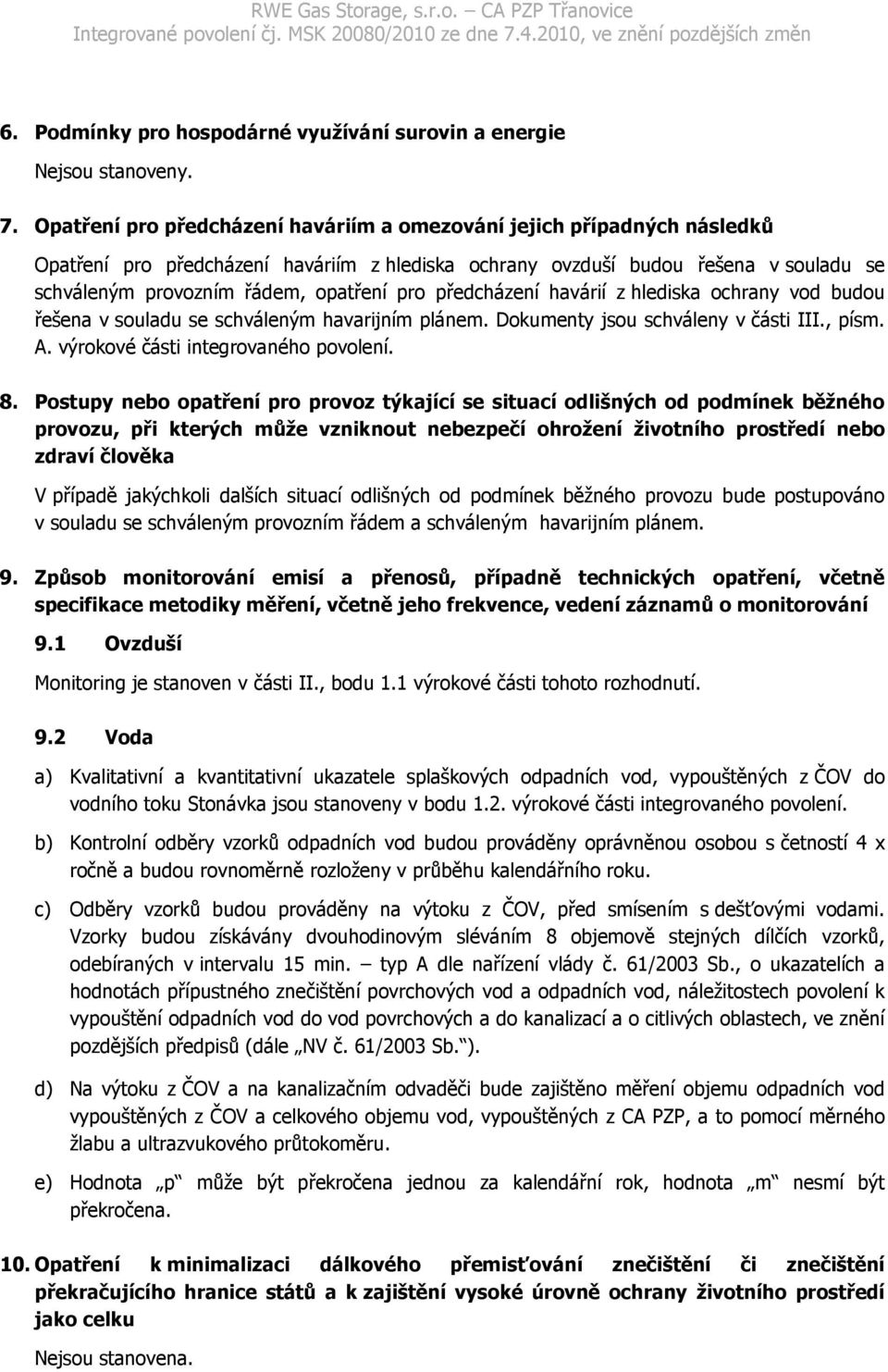 pro předcházení havárií z hlediska ochrany vod budou řešena v souladu se schváleným havarijním plánem. Dokumenty jsou schváleny v části III., písm. A. výrokové části integrovaného povolení. 8.
