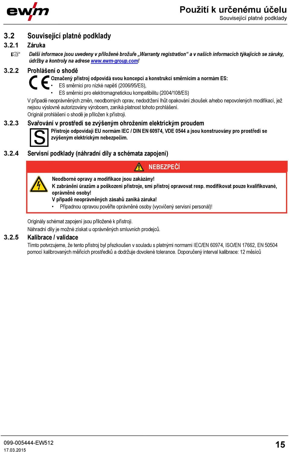 2 Prohlášení o shodě Označený přístroj odpovídá svou koncepcí a konstrukcí směrnicím a normám ES: ES směrnici pro nízké napětí (2006/95/ES), ES směrnici pro elektromagnetickou kompatibilitu