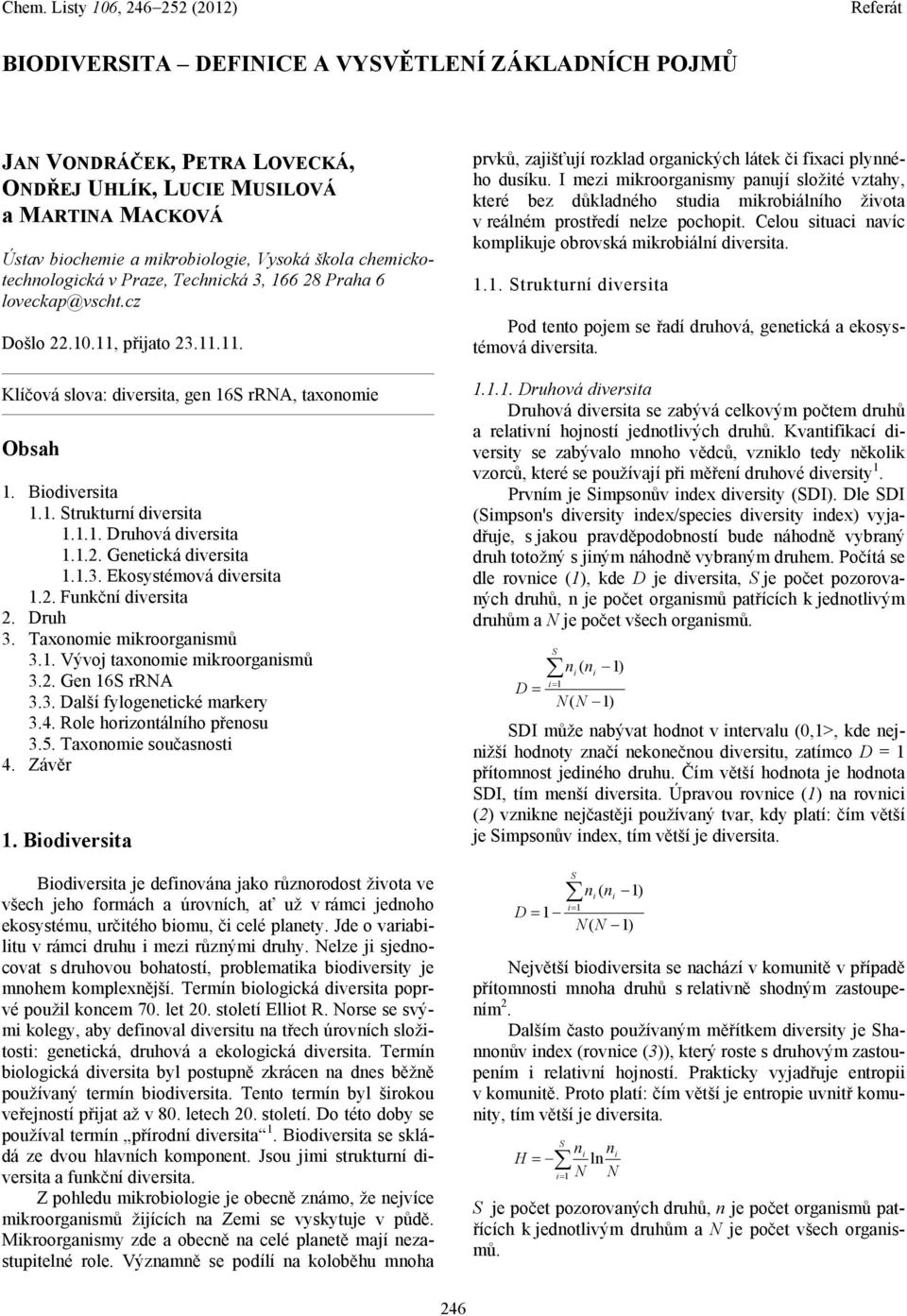 1.2. Genetická diversita 1.1.3. Ekosystémová diversita 1.2. Funkční diversita 2. Druh 3. Taxonomie mikroorganismů 3.1. Vývoj taxonomie mikroorganismů 3.2. Gen 16S rrna 3.3. Další fylogenetické markery 3.