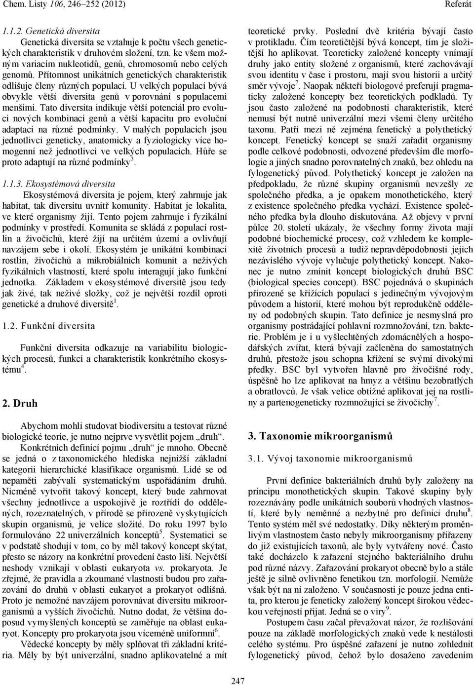 Tato diversita indikuje větší potenciál pro evoluci nových kombinací genů a větší kapacitu pro evoluční adaptaci na různé podmínky.