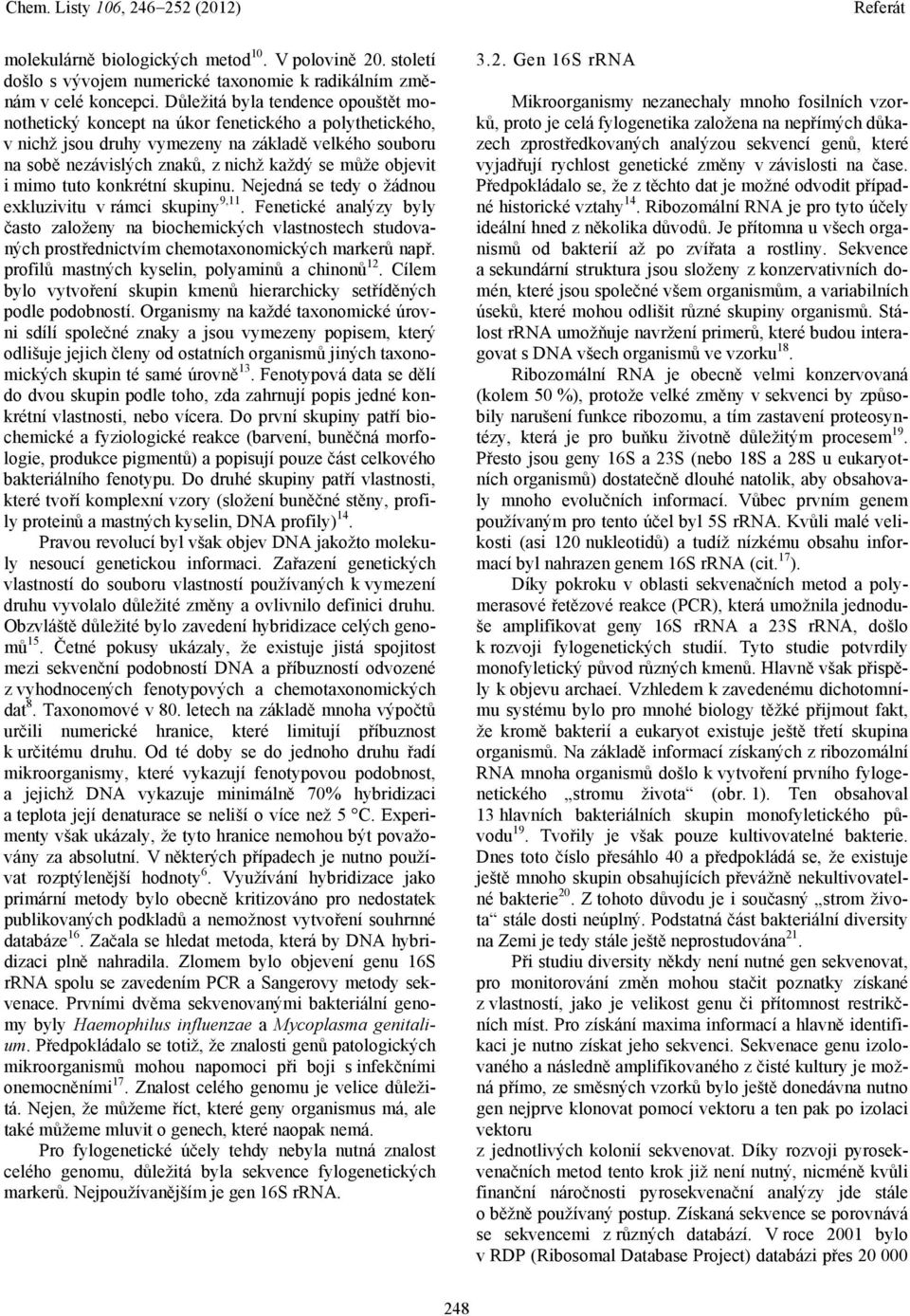 objevit i mimo tuto konkrétní skupinu. Nejedná se tedy o žádnou exkluzivitu v rámci skupiny 9,11.