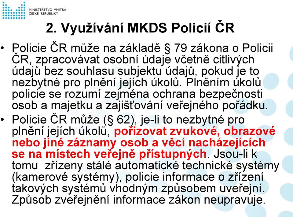 Policie ČR může ( 62), je-li to nezbytné pro plnění jejích úkolů, pořizovat zvukové, obrazové nebo jiné záznamy osob a věcí nacházejících se na místech veřejně