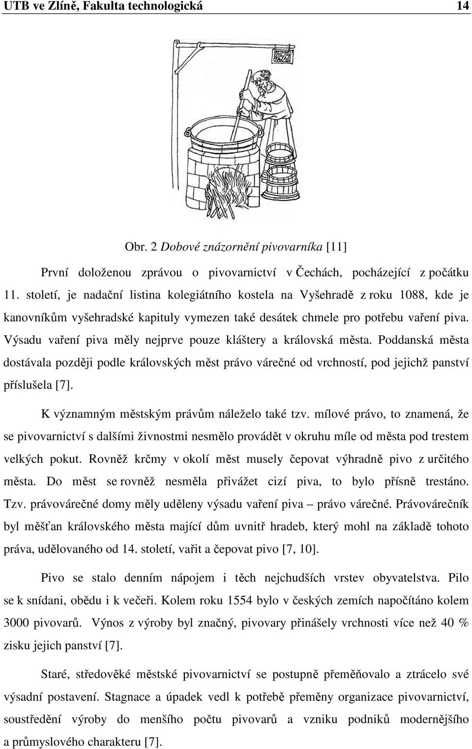 Výsadu vaření piva měly nejprve pouze kláštery a královská města. Poddanská města dostávala později podle královských měst právo várečné od vrchností, pod jejichž panství příslušela [7].