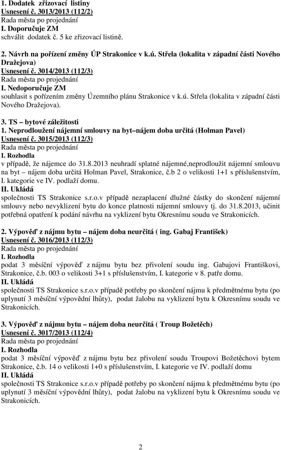 Střela (lokalita v západní části Nového Dražejova). 3. TS bytové záležitosti 1. Neprodloužení nájemní smlouvy na byt nájem doba určitá (Holman Pavel) Usnesení č. 3015/2013 (112/3) I.