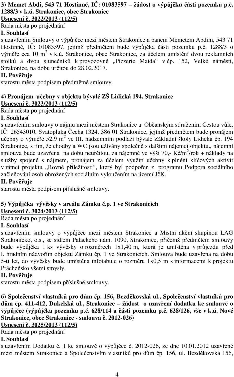 ú. Strakonice, obec Strakonice, za účelem umístění dvou reklamních stolků a dvou slunečníků k provozovně Pizzerie Maida v čp. 152, Velké náměstí, Strakonice, na dobu určitou do 28.02.2017.