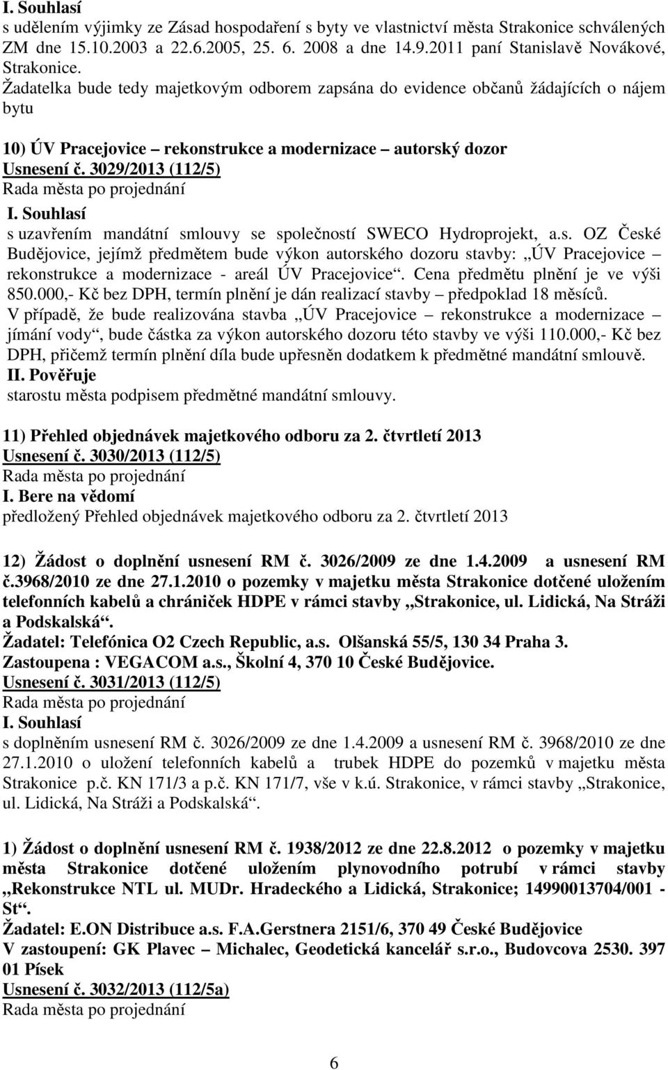 3029/2013 (112/5) s uzavřením mandátní smlouvy se společností SWECO Hydroprojekt, a.s. OZ České Budějovice, jejímž předmětem bude výkon autorského dozoru stavby: ÚV Pracejovice rekonstrukce a modernizace - areál ÚV Pracejovice.